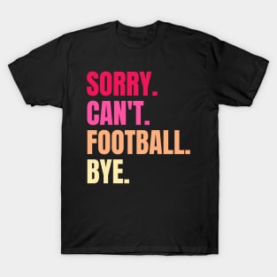 sorry cant football bye T-Shirt